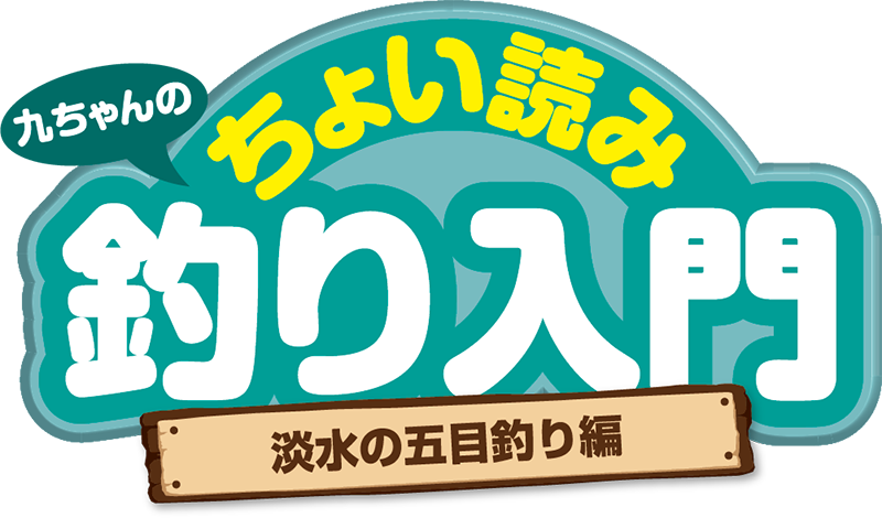 九ちゃんのちょい読み釣り入門 淡水の五目釣り編